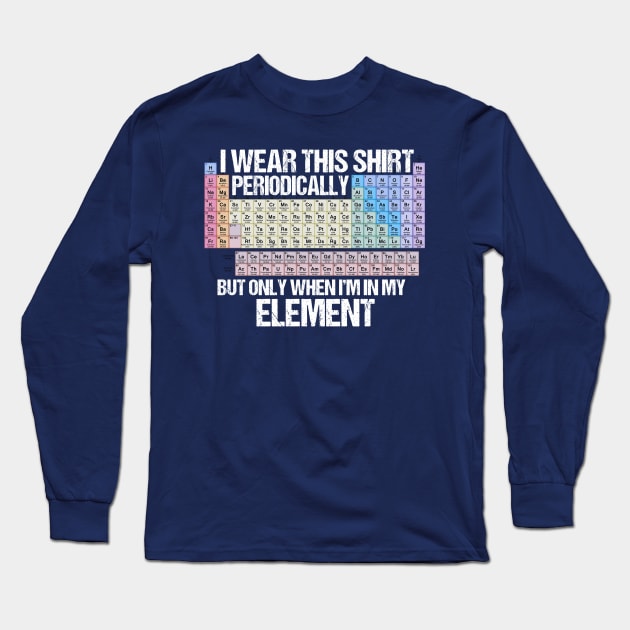 I wear this Shirt Periodically, but only when I'm in my Element! Long Sleeve T-Shirt by kaliyuga
